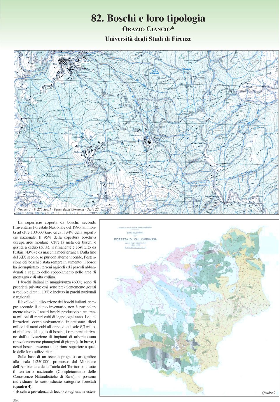 Il 95% della copertura boschiva occupa aree montane. Oltre la metà dei boschi è gestita a ceduo (53%), il rimanente è costituito da fustaie (43%) e da macchia mediterranea.