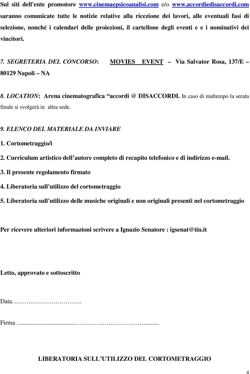 vincitori. 7. SEGRETERIA DEL CONCORSO: MOVIES EVENT Via Salvator Rosa, 137/E 80129 Napoli NA 8. LOCATION: Arena cinematografica accordi @ DISACCORDI.