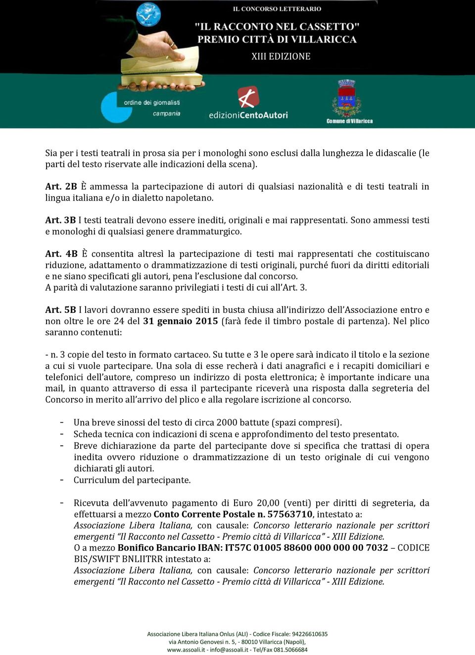 3B I testi teatrali devono essere inediti, originali e mai rappresentati. Sono ammessi testi e monologhi di qualsiasi genere drammaturgico. Art.