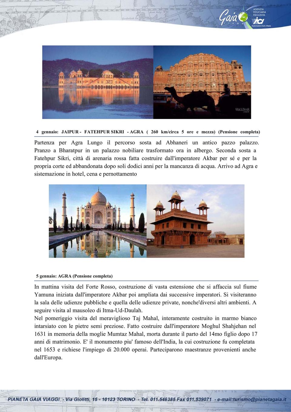 Seconda sosta a Fatehpur Sikri, città di arenaria rossa fatta costruire dall'imperatore Akbar per sé e per la propria corte ed abbandonata dopo soli dodici anni per la mancanza di acqua.