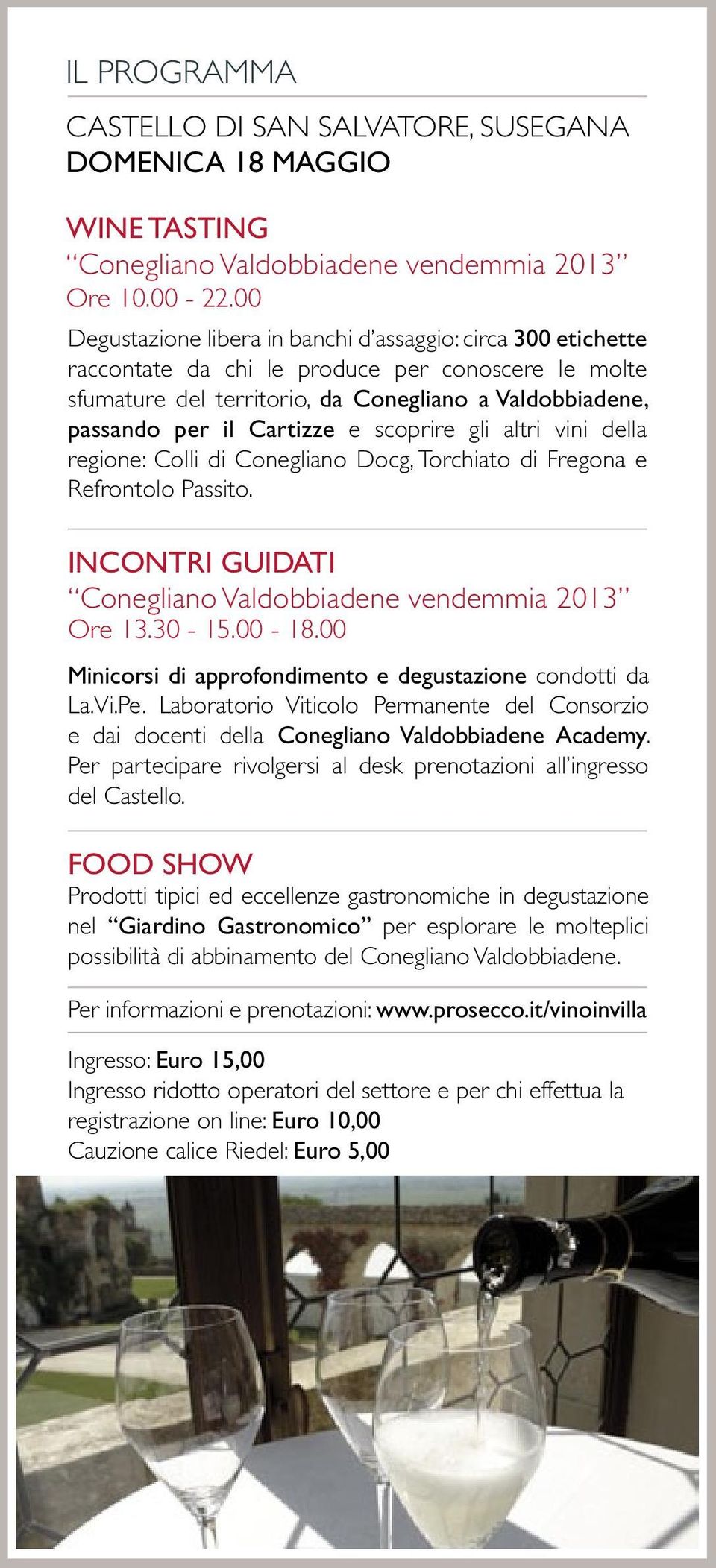 e scoprire gli altri vini della regione: Colli di Conegliano Docg, Torchiato di Fregona e Refrontolo Passito. INCONTRI GUIDATI Conegliano Valdobbiadene vendemmia 2013 Ore 13.30-15.00-18.