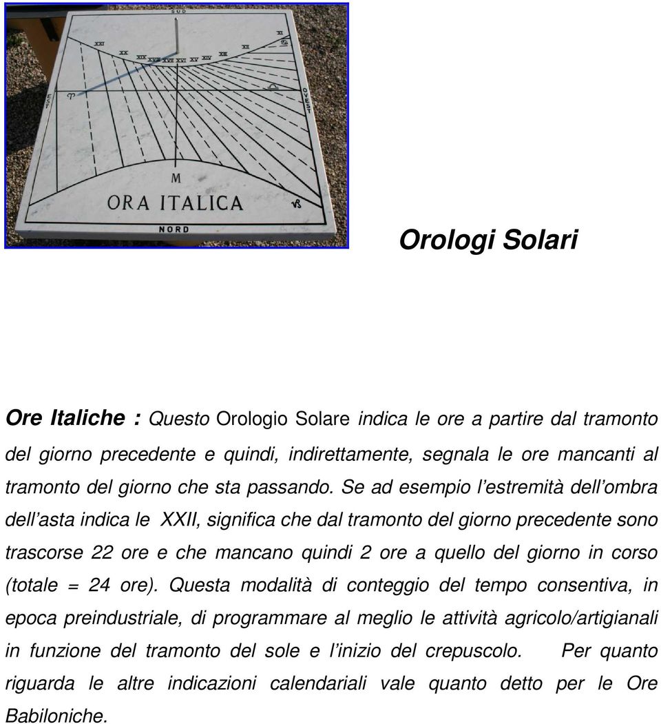 Se ad esempio l estremità dell ombra dell asta indica le XXII, significa che dal tramonto del giorno precedente sono trascorse 22 ore e che mancano quindi 2 ore a quello del