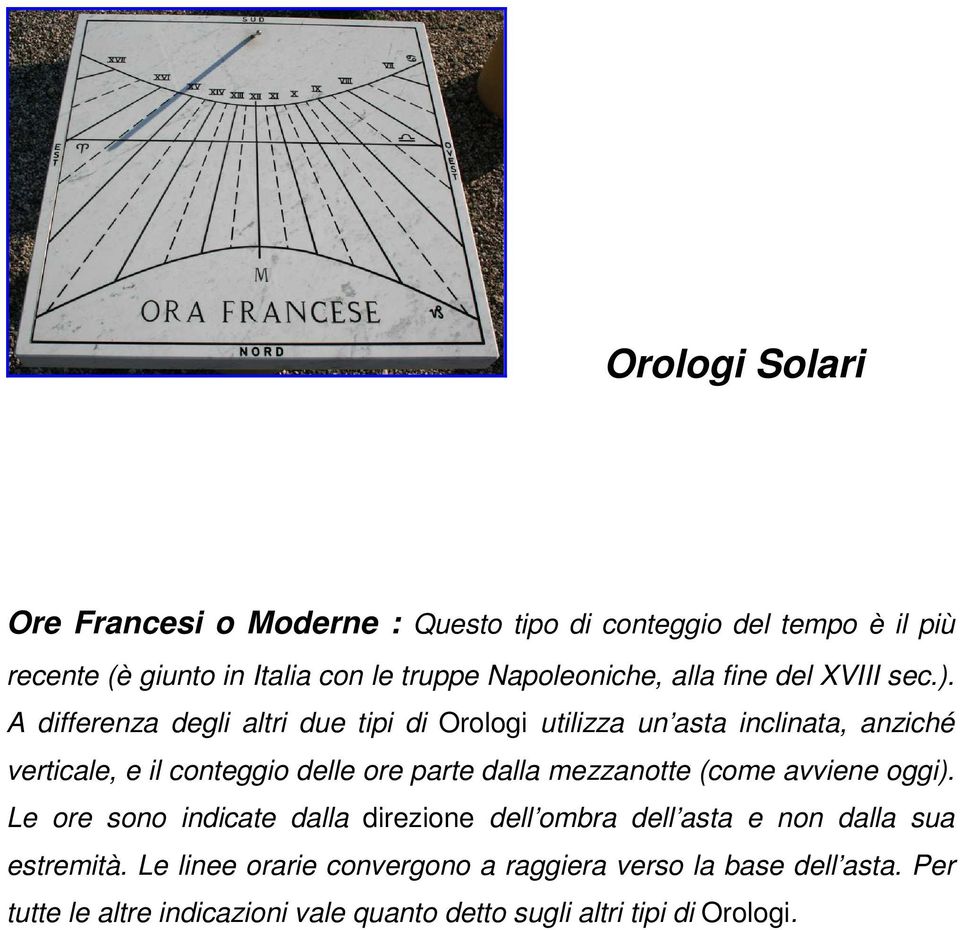 A differenza degli altri due tipi di Orologi utilizza un asta inclinata, anziché verticale, e il conteggio delle ore parte dalla