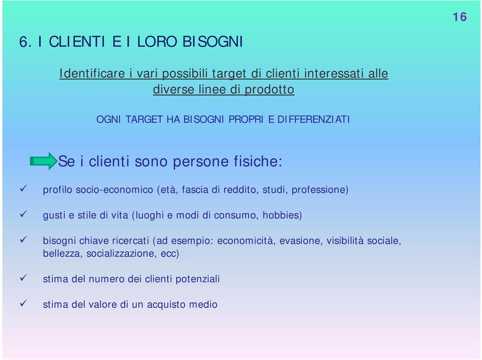 studi, professione) gusti e stile di vita (luoghi e modi di consumo, hobbies) bisogni chiave ricercati (ad esempio: economicità,