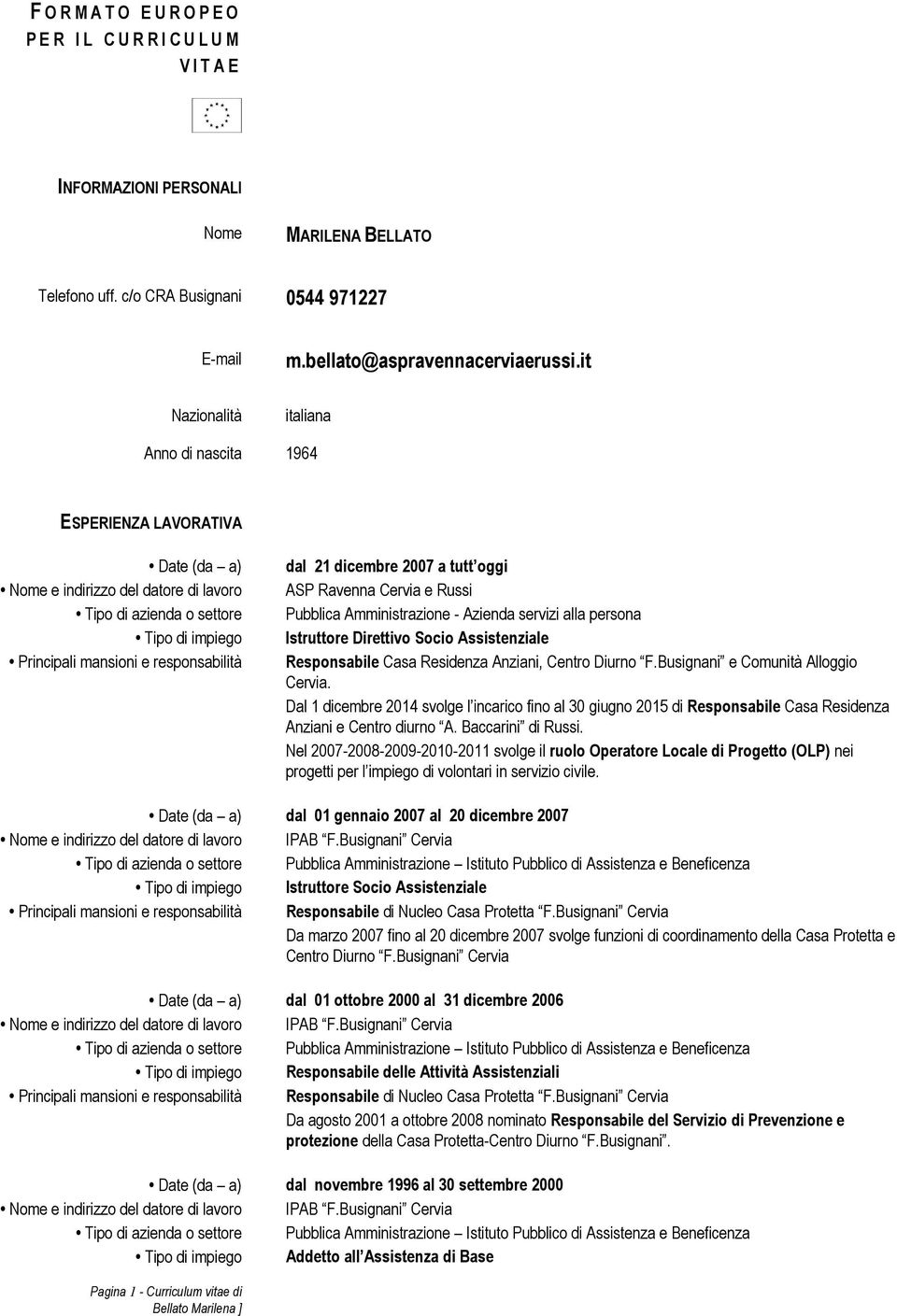 21 dicembre 2007 a tutt oggi ASP Ravenna Cervia e Russi Pubblica Amministrazione - Azienda servizi alla persona Istruttore Direttivo Socio Assistenziale Responsabile Casa Residenza Anziani, Centro