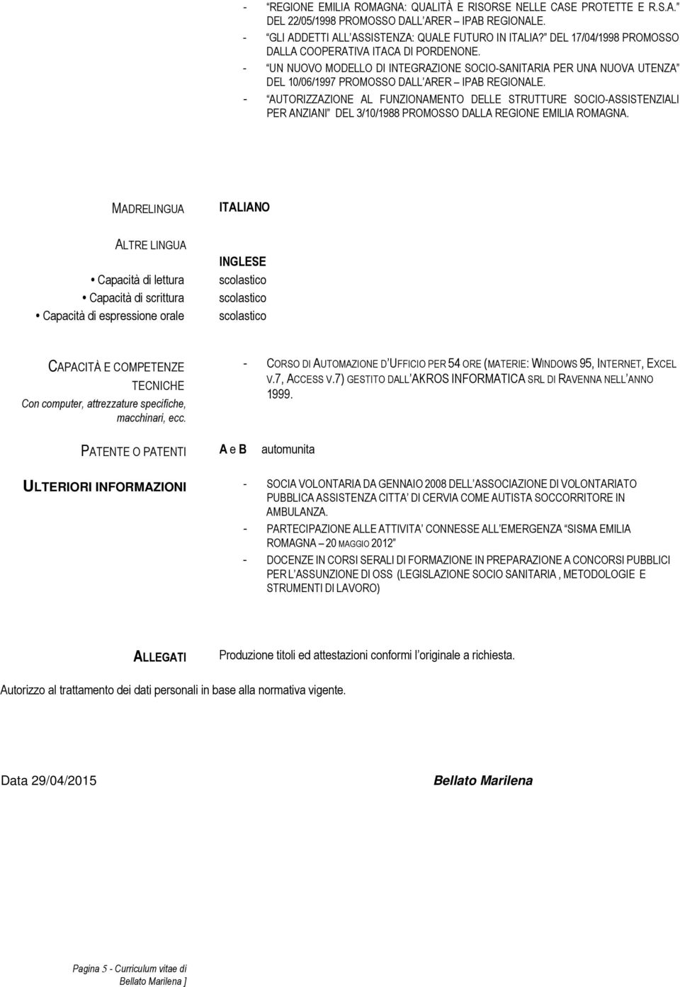 - AUTORIZZAZIONE AL FUNZIONAMENTO DELLE STRUTTURE SOCIO-ASSISTENZIALI PER ANZIANI DEL 3/10/1988 PROMOSSO DALLA REGIONE EMILIA ROMAGNA.