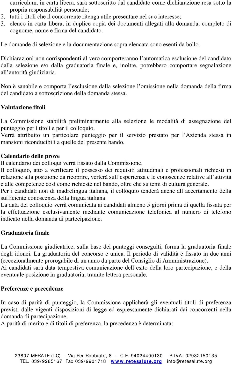 elenco in carta libera, in duplice copia dei documenti allegati alla domanda, completo di cognome, nome e firma del candidato.