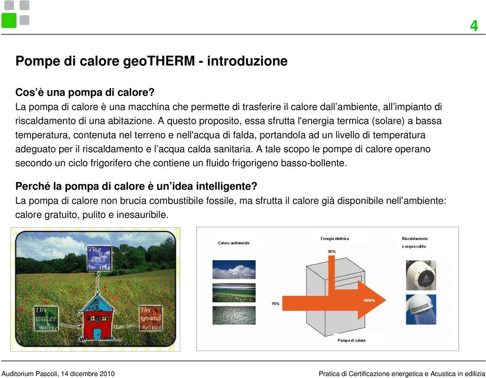 A questo proposito, essa sfrutta l'energia termica (solare) a bassa temperatura, contenuta nel terreno e nell'acqua di falda, portandola ad un livello di temperatura adeguato per il