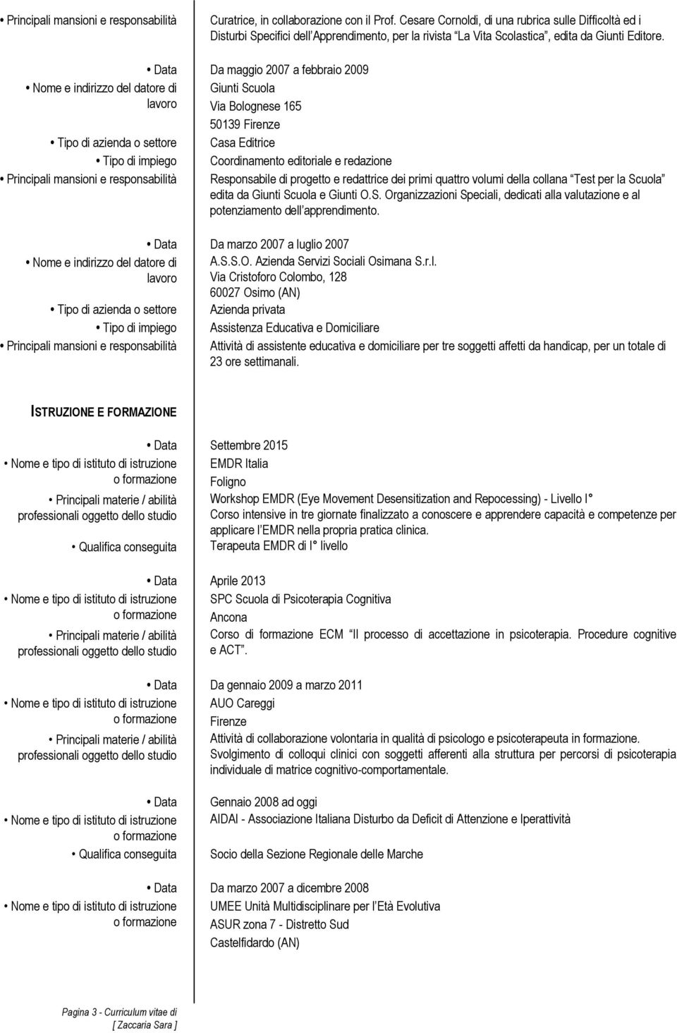 collana Test per la Scuola edita da Giunti Scuola e Giunti O.S. Organizzazioni Speciali, dedicati alla valutazione e al potenziamento dell apprendimento. Da marzo 2007 a luglio 2007 A.S.S.O. Azienda Servizi Sociali Osimana S.