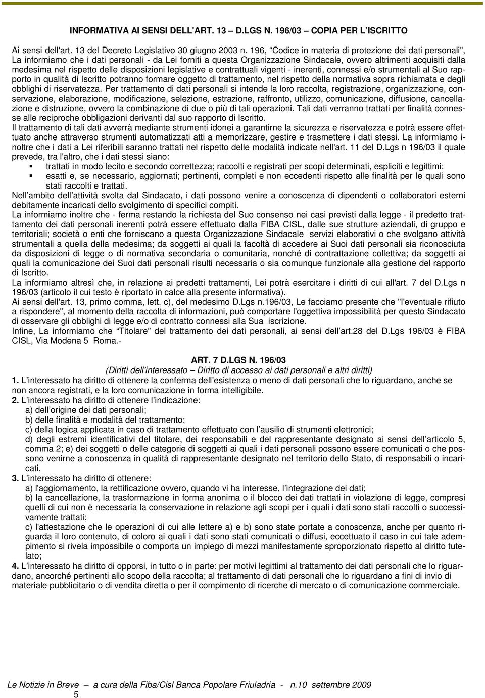 rispetto delle disposizioni legislative e contrattuali vigenti - inerenti, connessi e/o strumentali al Suo rapporto in qualità di Iscritto potranno formare oggetto di trattamento, nel rispetto della