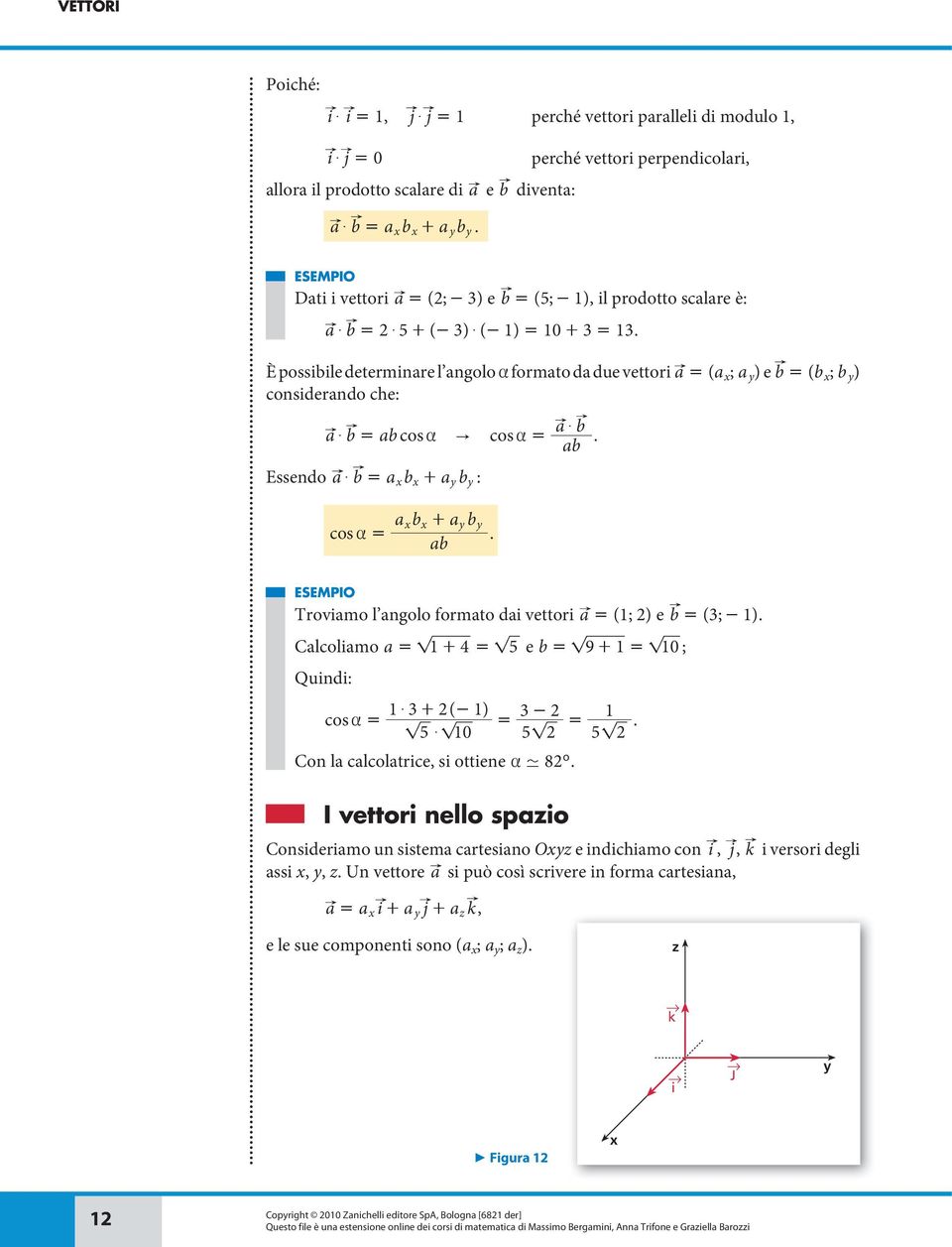 = ( 3; - ) Clolimo = + 4 = 5 e = 9 + = 0 ; Qindi: $ 3+ ( - ) 3- os = = = 5 $ 0 5 5 Con l loltrie, si ottiene - 8 o I ettori nello spzio Considerimo n sistem rtesino Oz e indihimo on i, j, k i ersori