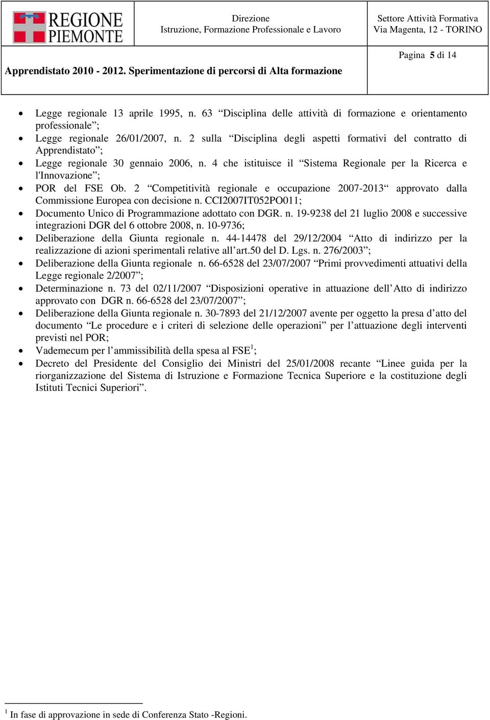 2 Competitività regionale e occupazione 2007-2013 approvato dalla Commissione Europea con decisione n. CCI2007IT052PO011; Documento Unico di Programmazione adottato con DGR. n. 19-9238 del 21 luglio 2008 e successive integrazioni DGR del 6 ottobre 2008, n.