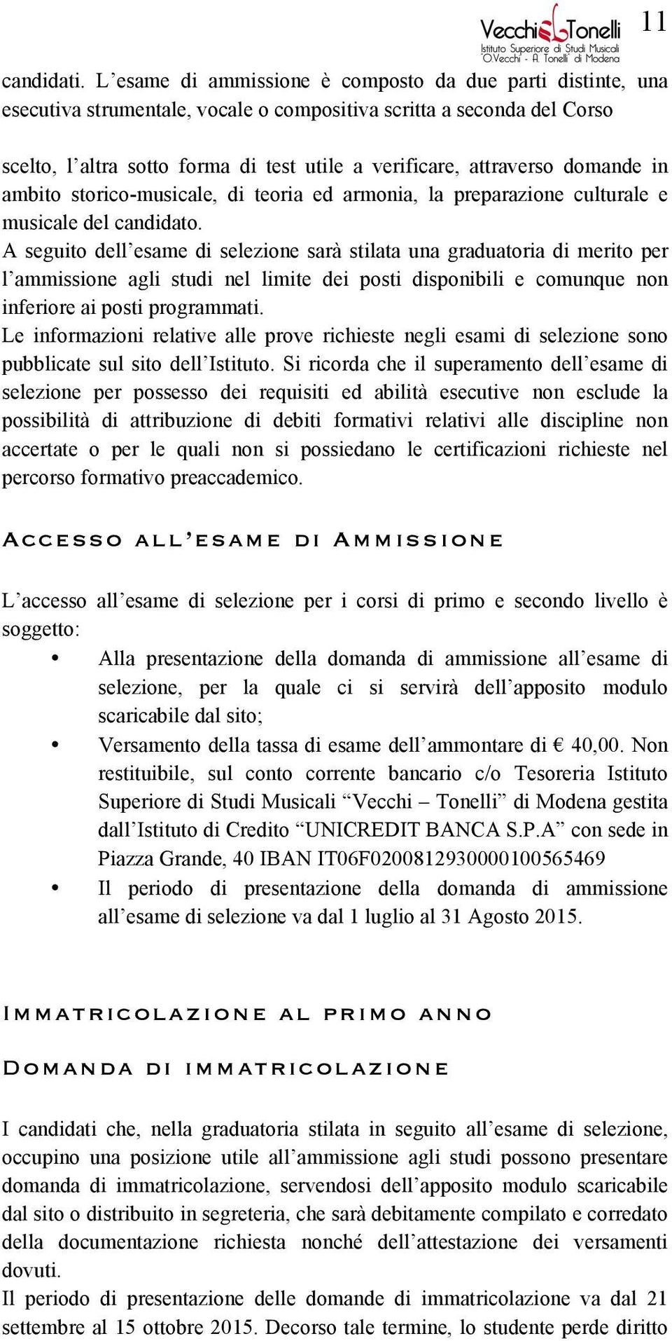 domande in ambito storico-musicale, di teoria ed armonia, la preparazione culturale e musicale del candidato.