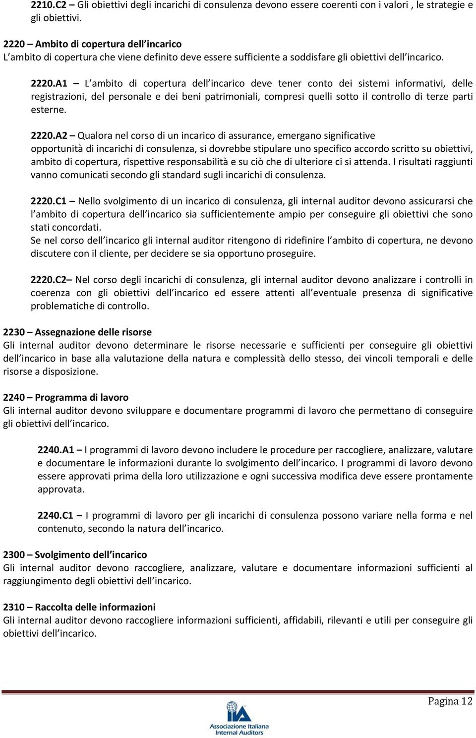 A1 L ambito di copertura dell incarico deve tener conto dei sistemi informativi, delle registrazioni, del personale e dei beni patrimoniali, compresi quelli sotto il controllo di terze parti esterne.