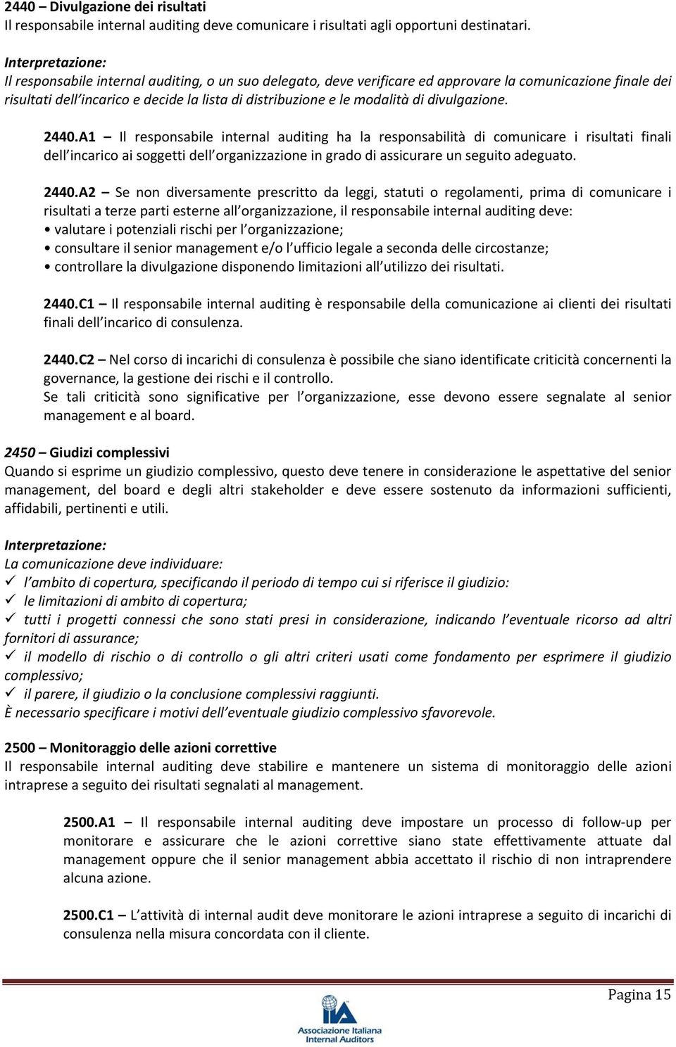 2440.A1 Il responsabile internal auditing ha la responsabilità di comunicare i risultati finali dell incarico ai soggetti dell organizzazione in grado di assicurare un seguito adeguato. 2440.