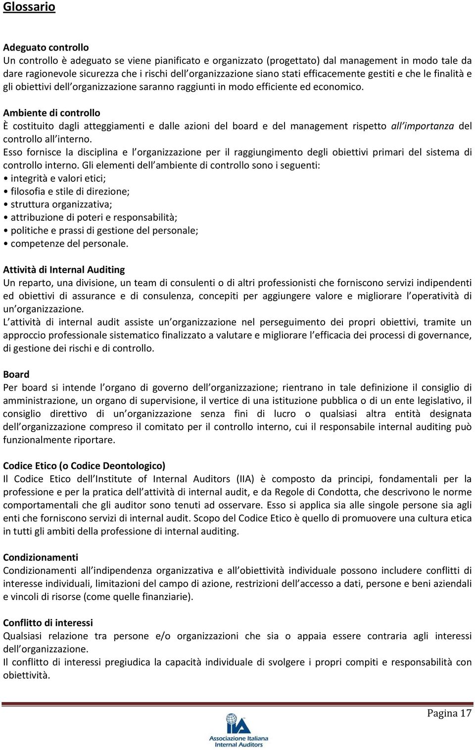 Ambiente di controllo È costituito dagli atteggiamenti e dalle azioni del board e del management rispetto all importanza del controllo all interno.