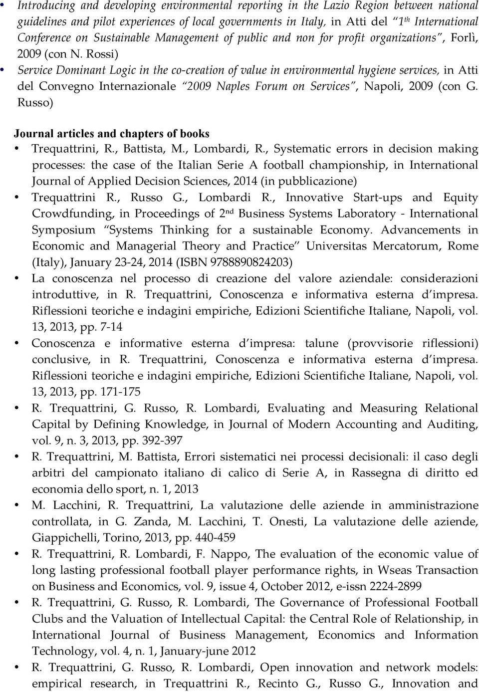 Rossi) Service Dominant Logic in the co- creation of value in environmental hygiene services, in Atti del Convegno Internazionale 2009 Naples Forum on Services, Napoli, 2009 (con G.