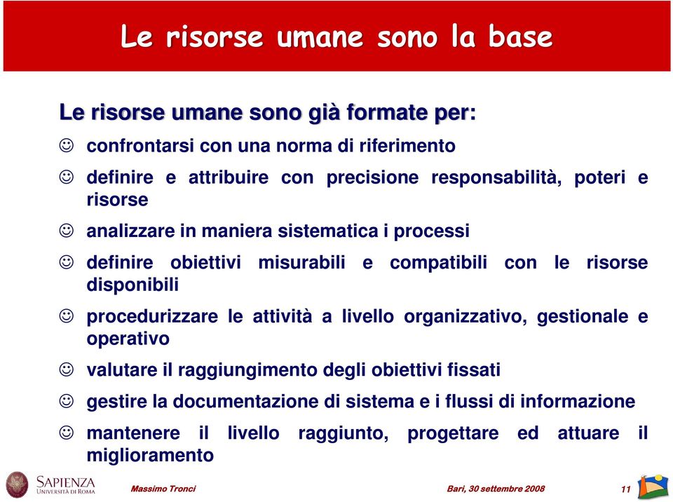 procedurizzare le attività a livello organizzativo, gestionale e operativo valutare il raggiungimento degli obiettivi fissati gestire la