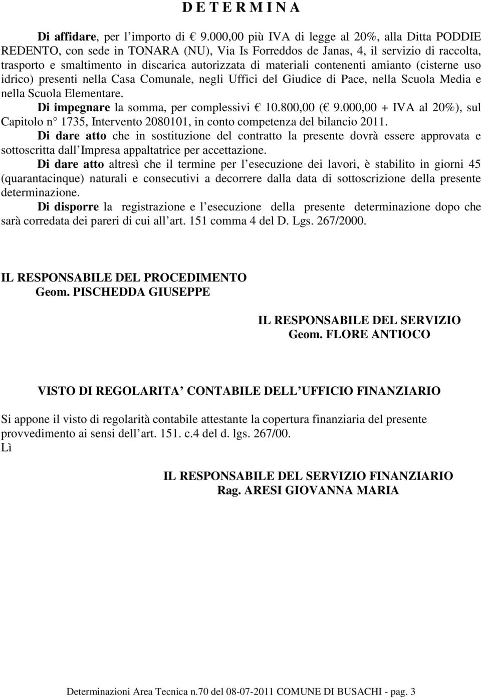 materiali contenenti amianto (cisterne uso idrico) presenti nella Casa Comunale, negli Uffici del Giudice di Pace, nella Scuola Media e nella Scuola Elementare.