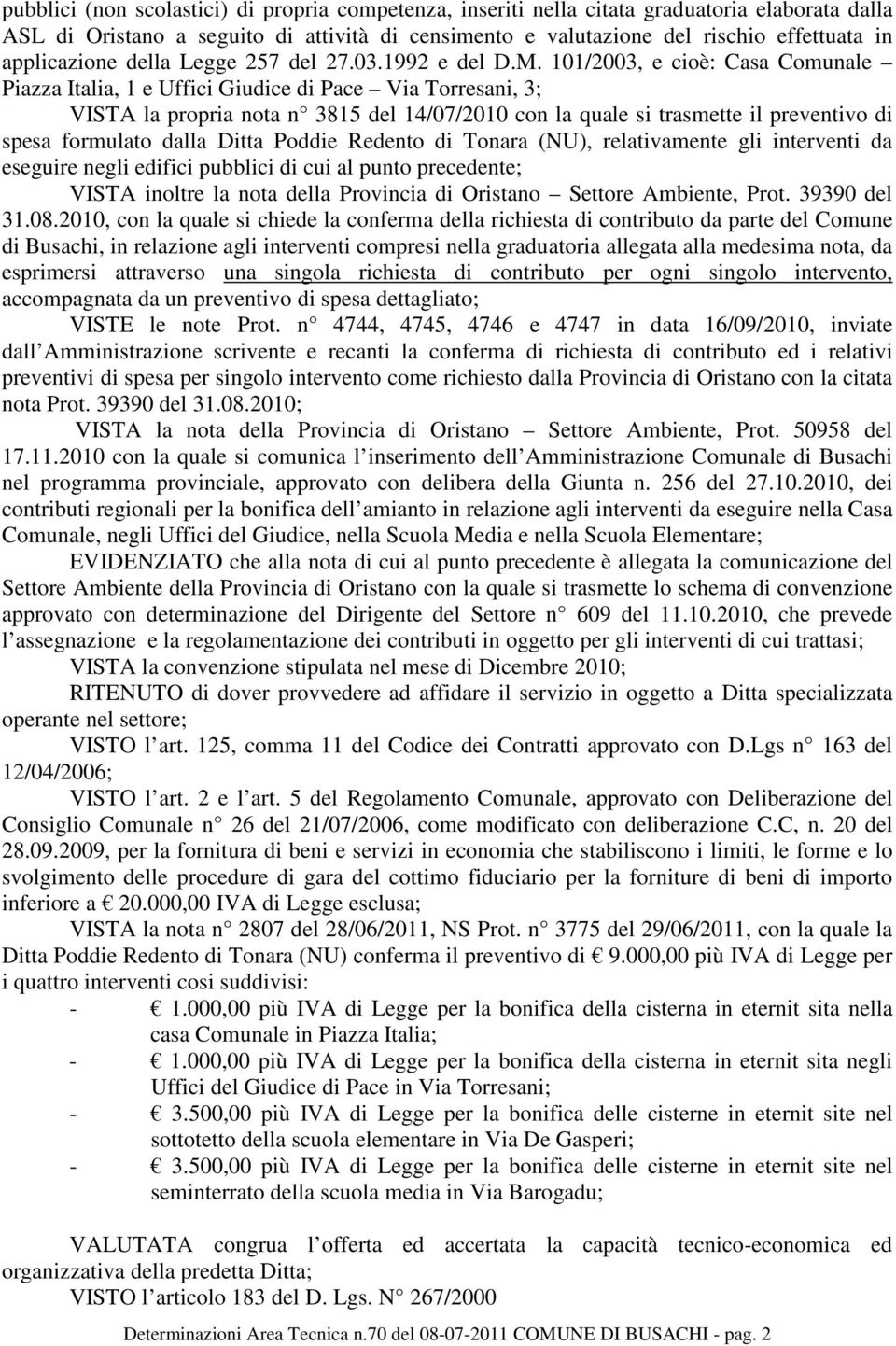 101/2003, e cioè: Casa Comunale Piazza Italia, 1 e Uffici Giudice di Pace Via Torresani, 3; VISTA la propria nota n 3815 del 14/07/2010 con la quale si trasmette il preventivo di spesa formulato