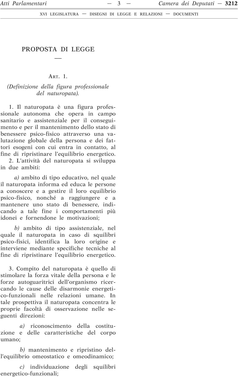 Il naturopata è una figura professionale autonoma che opera in campo sanitario e assistenziale per il conseguimento e per il mantenimento dello stato di benessere psico-fisico attraverso una