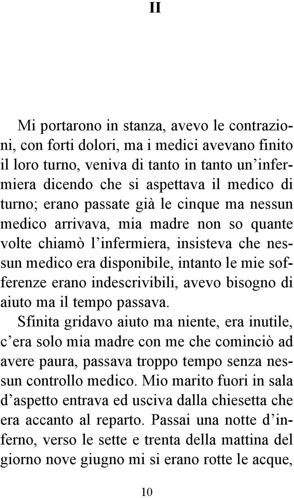 bisogno di aiuto ma il tempo passava. Sfinita gridavo aiuto ma niente, era inutile, c era solo mia madre con me che cominciò ad avere paura, passava troppo tempo senza nessun controllo medico.