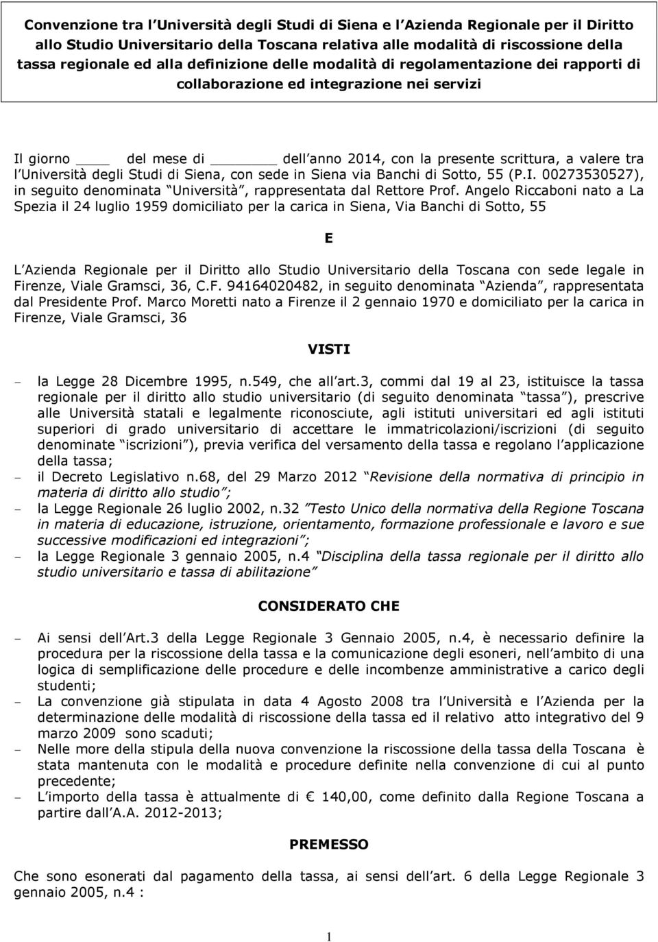 degli Studi di Siena, con sede in Siena via Banchi di Sotto, 55 (P.I. 00273530527), in seguito denominata Università, rappresentata dal Rettore Prof.