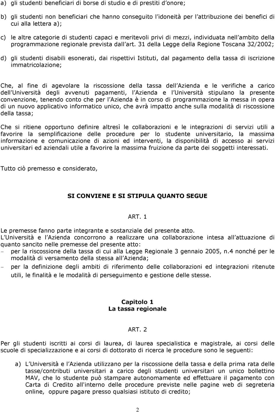 31 della Legge della Regione Toscana 32/2002; d) gli studenti disabili esonerati, dai rispettivi Istituti, dal pagamento della tassa di iscrizione immatricolazione; Che, al fine di agevolare la