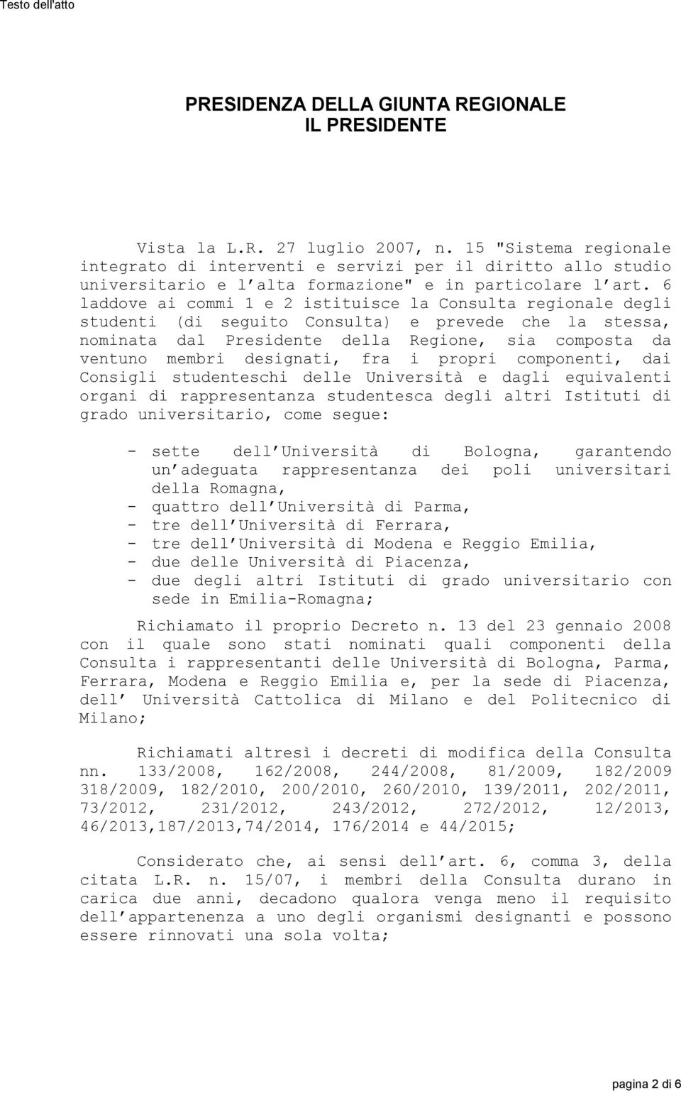 6 laddove ai commi 1 e 2 istituisce la Consulta regionale degli studenti (di seguito Consulta) e prevede che la stessa, nominata dal Presidente della Regione, sia composta da ventuno membri