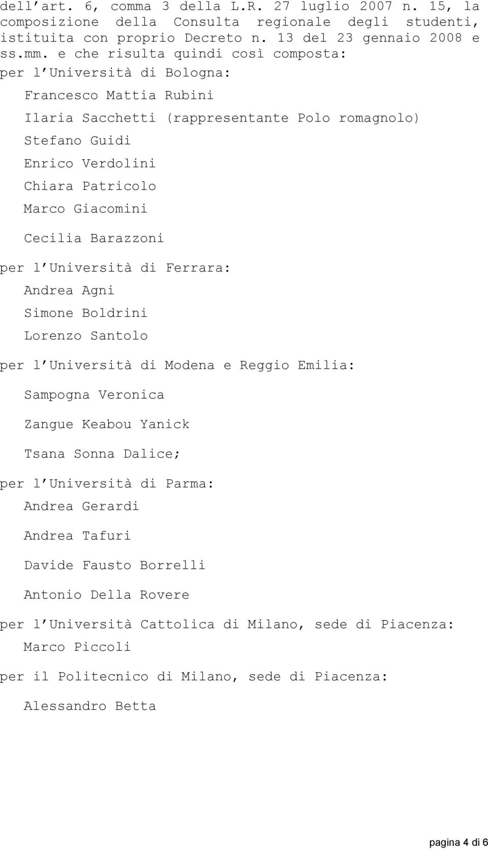 e che risulta quindi così composta: per l Università di Bologna: Francesco Mattia Rubini Ilaria Sacchetti (rappresentante Polo romagnolo) Stefano Guidi Enrico Verdolini Chiara Patricolo Marco