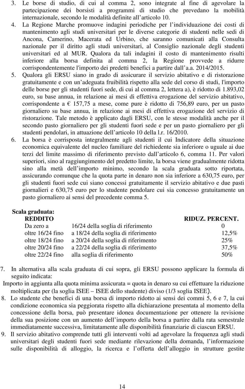 La Regione Marche promuove indagini periodiche per l individuazione dei costi di mantenimento agli studi universitari per le diverse categorie di studenti nelle sedi di Ancona, Camerino, Macerata ed
