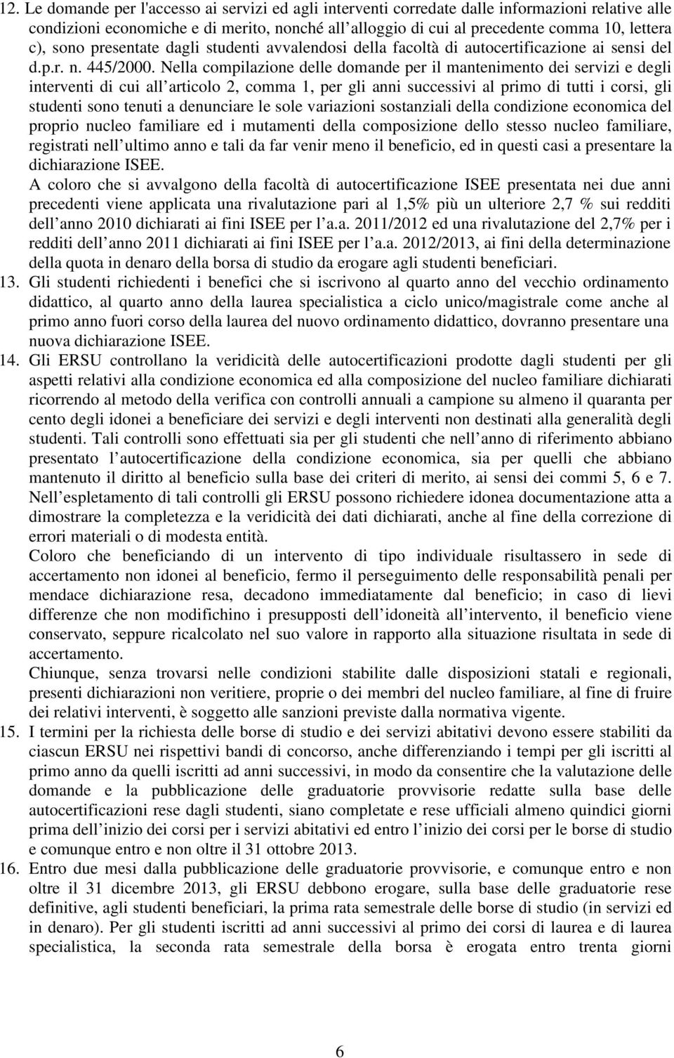 Nella compilazione delle domande per il mantenimento dei servizi e degli interventi di cui all articolo 2, comma 1, per gli anni successivi al primo di tutti i corsi, gli studenti sono tenuti a