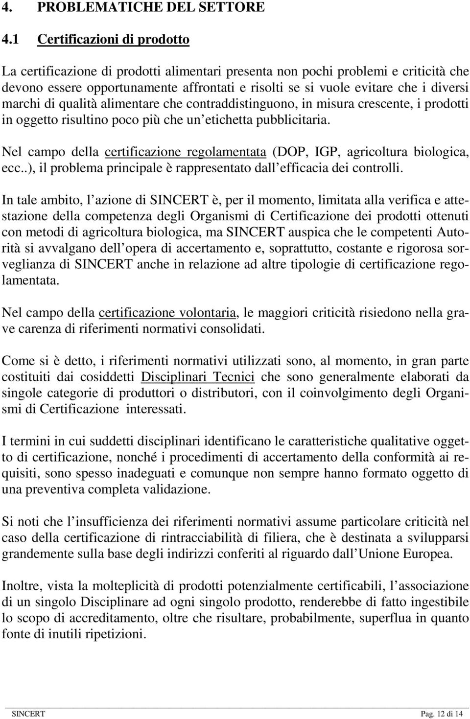 marchi di qualità alimentare che contraddistinguono, in misura crescente, i prodotti in oggetto risultino poco più che un etichetta pubblicitaria.