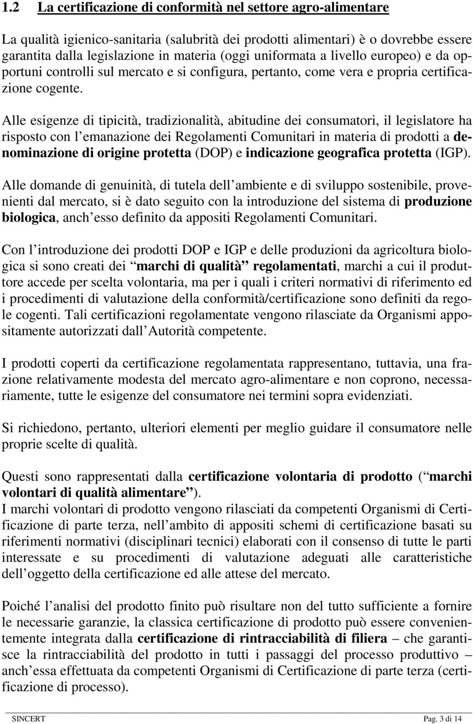 Alle esigenze di tipicità, tradizionalità, abitudine dei consumatori, il legislatore ha risposto con l emanazione dei Regolamenti Comunitari in materia di prodotti a denominazione di origine protetta