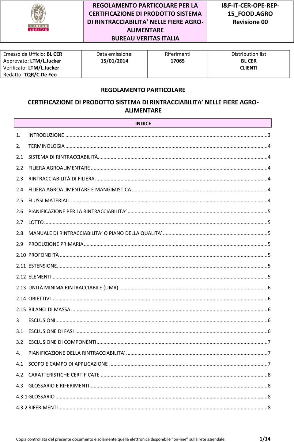 .. 5 2.11 ESTENSIONE... 5 2.12 ELEMENTI... 5 2.13 UNITÀ MINIMA RINTRACCIABILE (UMR)... 6 2.14 OBIETTIVI... 6 2.15 BILANCI DI MASSA... 6 3 ESCLUSIONI... 6 3.1 ESCLUSIONE DI FASI... 6 3.2 ESCLUSIONE DI COMPONENTI.