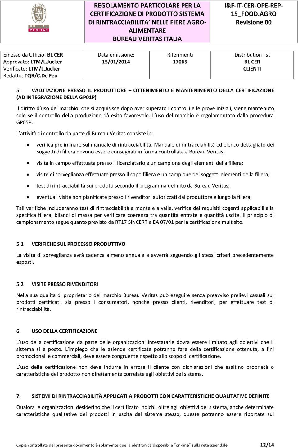 prove iniziali, viene mantenuto solo se il controllo della produzione dà esito favorevole. L uso del marchio è regolamentato dalla procedura GP05P.