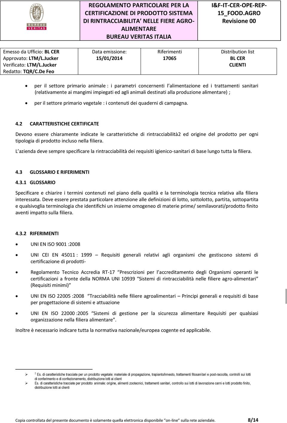 2 CARATTERISTICHE CERTIFICATE Devono essere chiaramente indicate le caratteristiche di rintracciabilità2 ed origine del prodotto per ogni tipologia di prodotto incluso nella filiera.