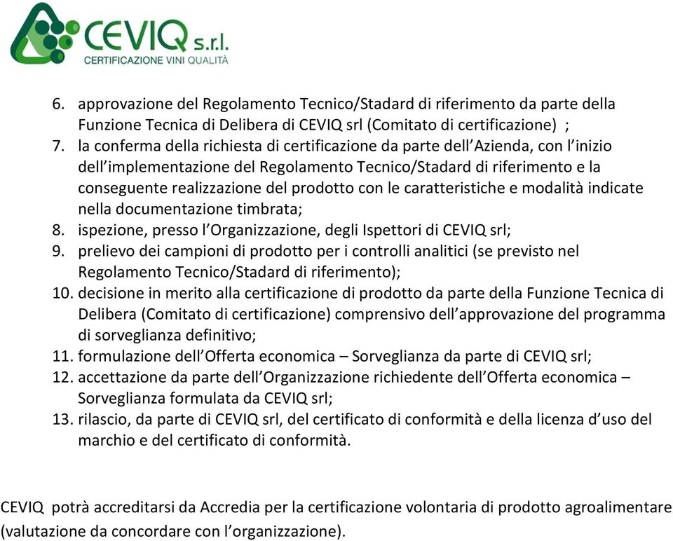 le caratteristiche e modalità indicate nella documentazione timbrata; 8. ispezione, presso l Organizzazione, degli Ispettori di CEVIQ srl; 9.