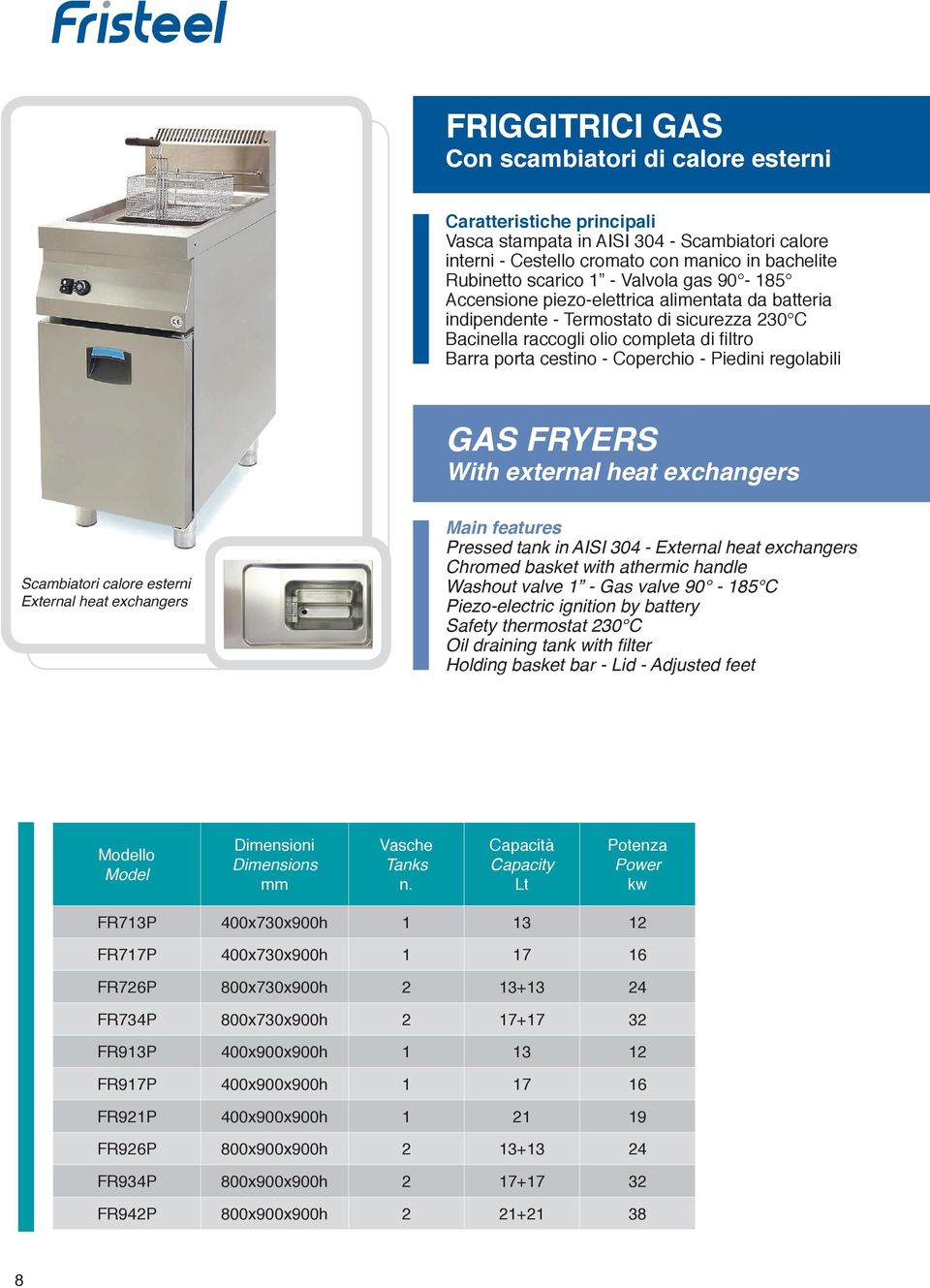 tank in AISI 304 - External heat exchangers Washout valve 1 - Gas valve 90-185 C Piezo-electric ignition by battery Safety thermostat 230 C Oil draining tank with filter lo FR713P 400x730x900h 1 13