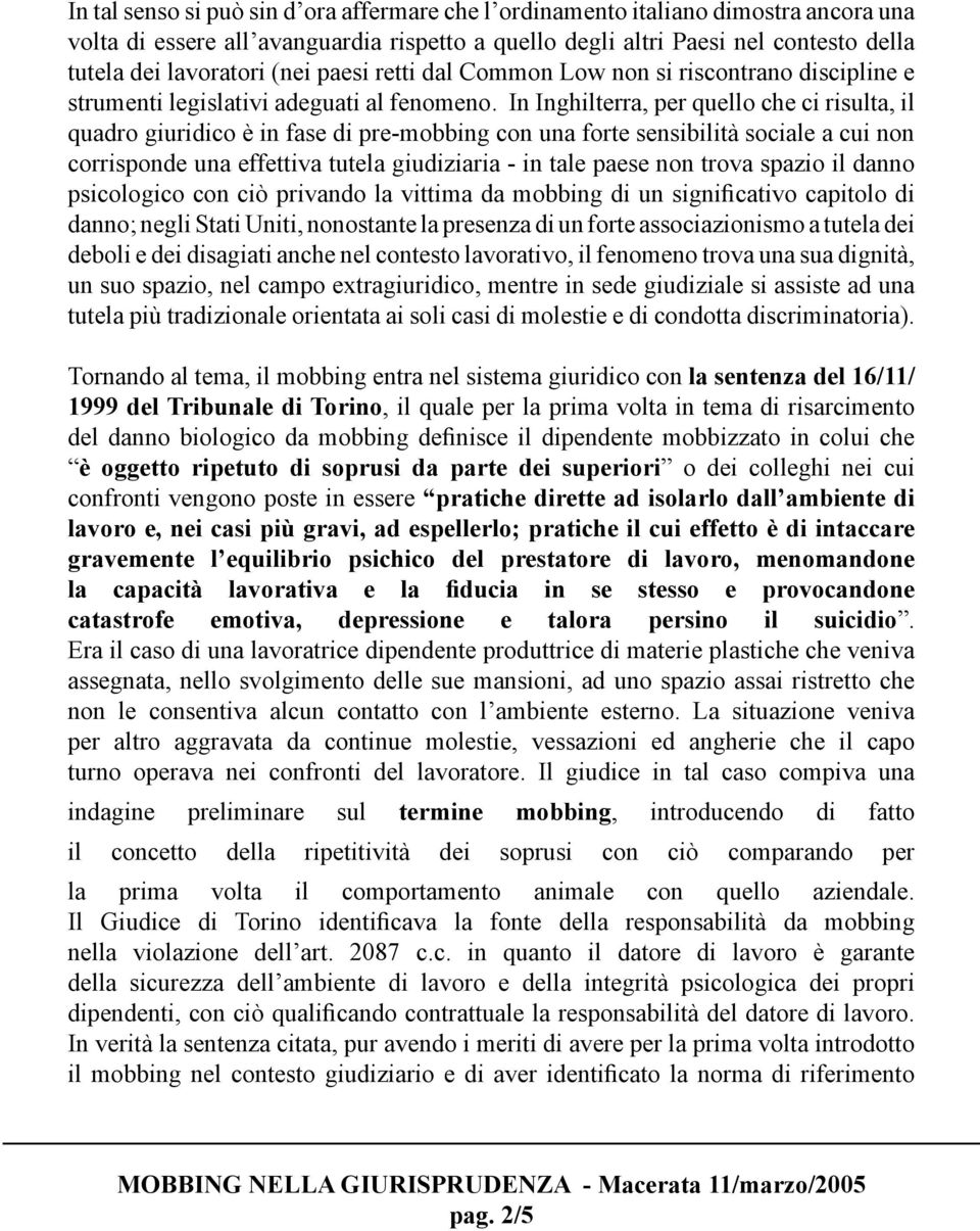 In Inghilterra, per quello che ci risulta, il quadro giuridico è in fase di pre-mobbing con una forte sensibilità sociale a cui non corrisponde una effettiva tutela giudiziaria - in tale paese non