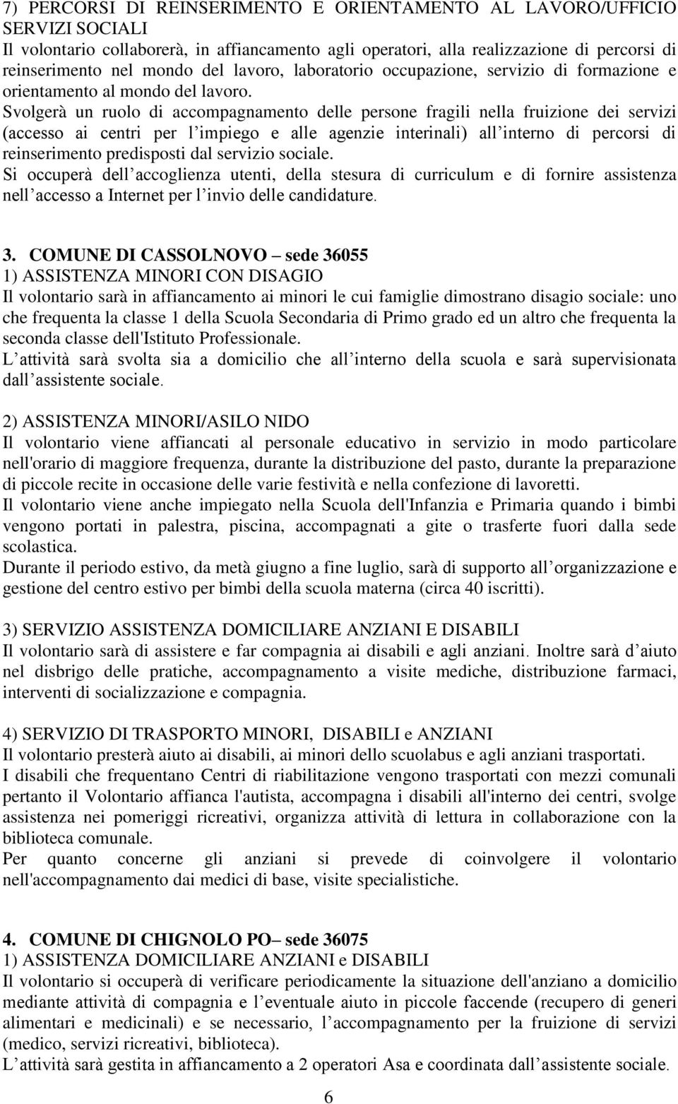 Svolgerà un ruolo di accompagnamento delle persone fragili nella fruizione dei servizi (accesso ai centri per l impiego e alle agenzie interinali) all interno di percorsi di reinserimento predisposti