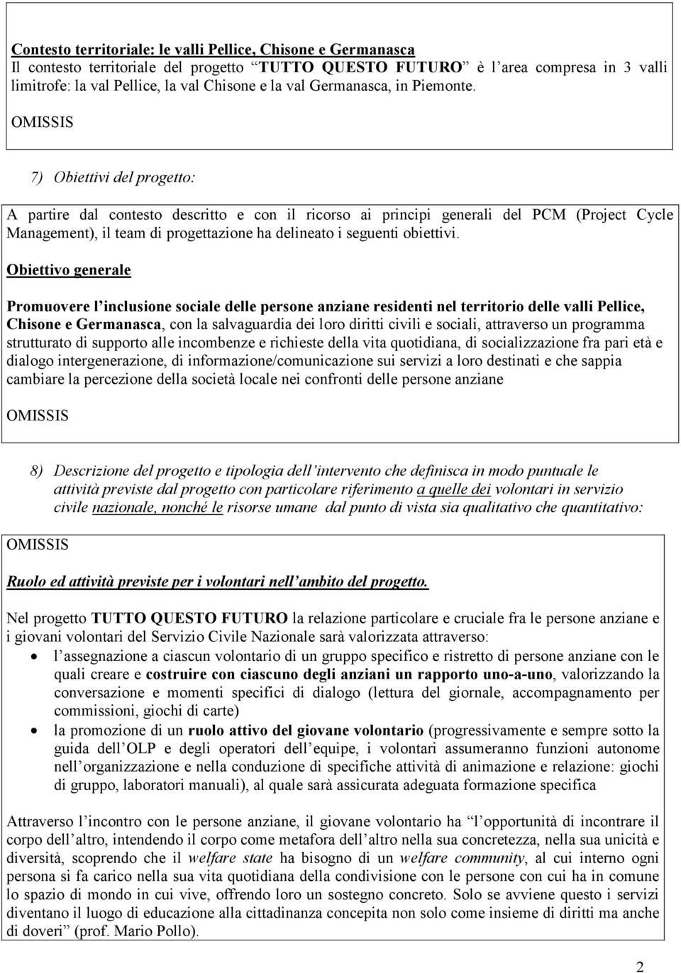 7) Obiettivi del progetto: A partire dal contesto descritto e con il ricorso ai principi generali del PCM (Project Cycle Management), il team di progettazione ha delineato i seguenti obiettivi.