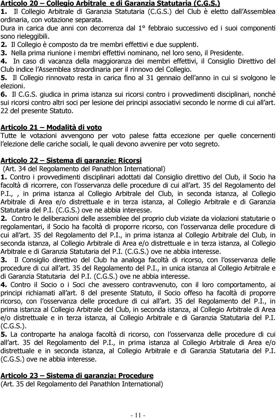 Nella prima riunione i membri effettivi nominano, nel loro seno, il Presidente. 4.