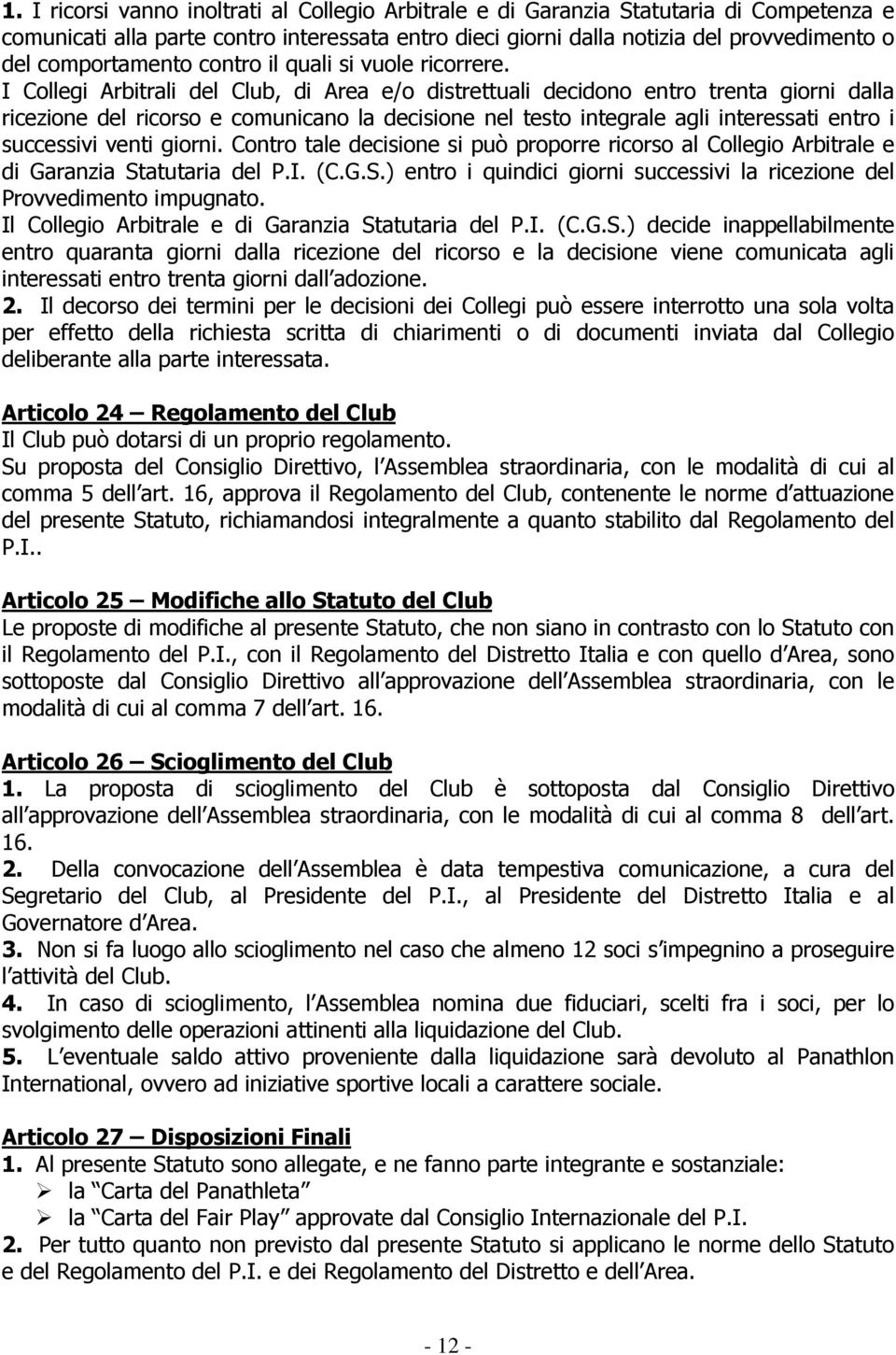 I Collegi Arbitrali del Club, di Area e/o distrettuali decidono entro trenta giorni dalla ricezione del ricorso e comunicano la decisione nel testo integrale agli interessati entro i successivi venti