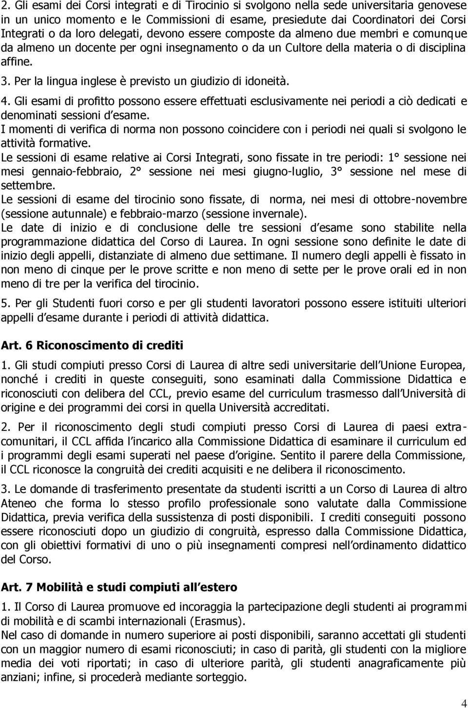 Per la lingua inglese è previsto un giudizio di idoneità. 4. Gli esami di profitto possono essere effettuati esclusivamente nei periodi a ciò dedicati e denominati sessioni d esame.