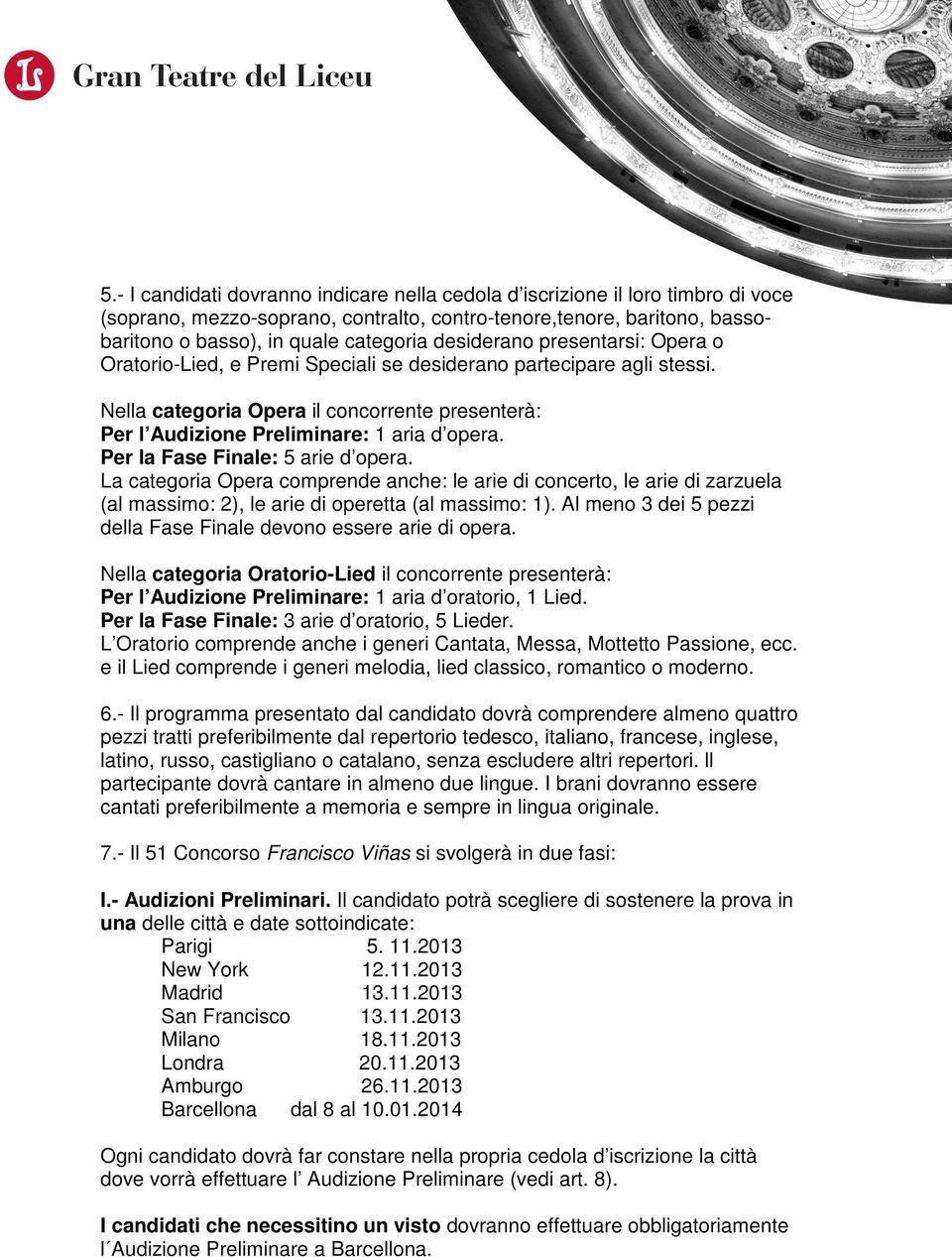 Per la Fase Finale: 5 arie d opera. La categoria Opera comprende anche: le arie di concerto, le arie di zarzuela (al massimo: 2), le arie di operetta (al massimo: 1).