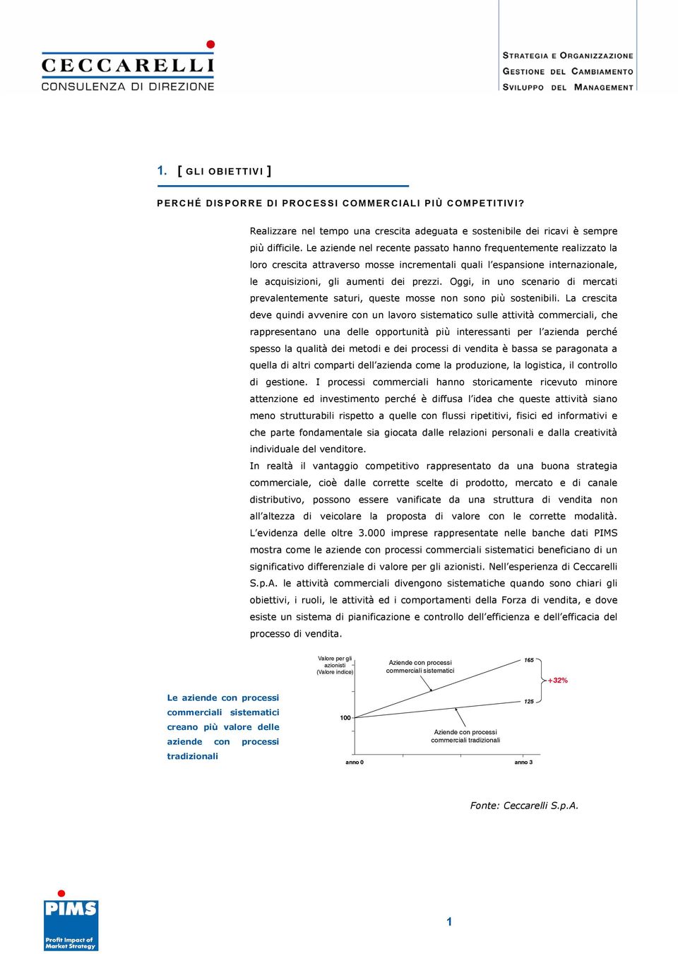 Oggi, in uno scenario di mercati prevalentemente saturi, queste mosse non sono più sostenibili.