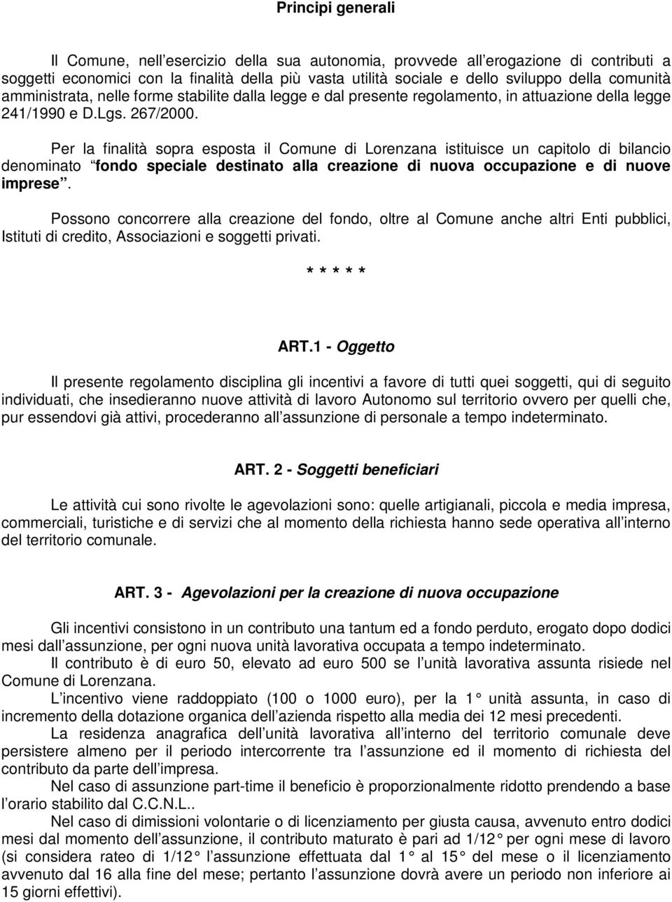 Per la finalità sopra esposta il Comune di Lorenzana istituisce un capitolo di bilancio denominato fondo speciale destinato alla creazione di nuova occupazione e di nuove imprese.