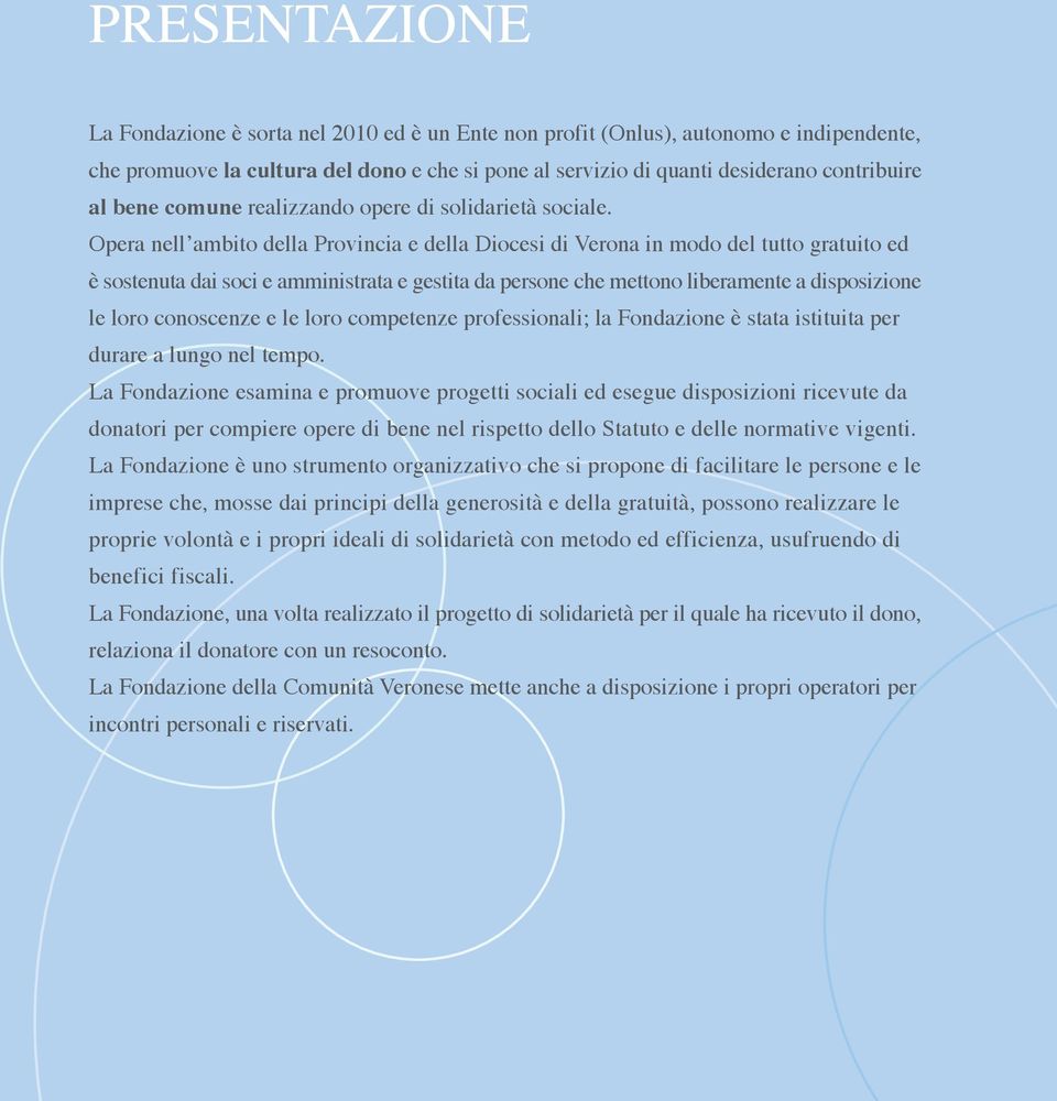 Opera nell ambito della Provincia e della Diocesi di Verona in modo del tutto gratuito ed è sostenuta dai soci e amministrata e gestita da persone che mettono liberamente a disposizione le loro