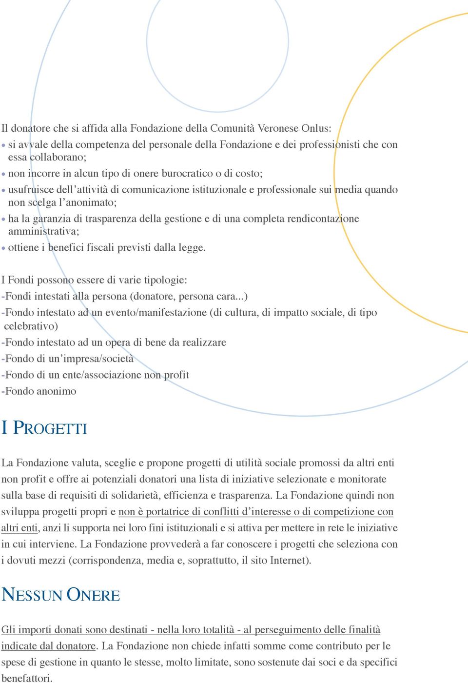 di una completa rendicontazione amministrativa; ottiene i benefici fiscali previsti dalla legge. I Fondi possono essere di varie tipologie: -Fondi intestati alla persona (donatore, persona cara.